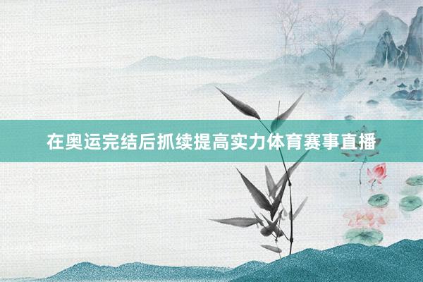 在奥运完结后抓续提高实力体育赛事直播