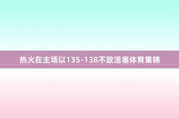 热火在主场以135-138不敌活塞体育集锦