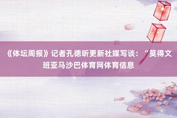 《体坛周报》记者孔德昕更新社媒写谈：“莫得文班亚马沙巴体育网体育信息