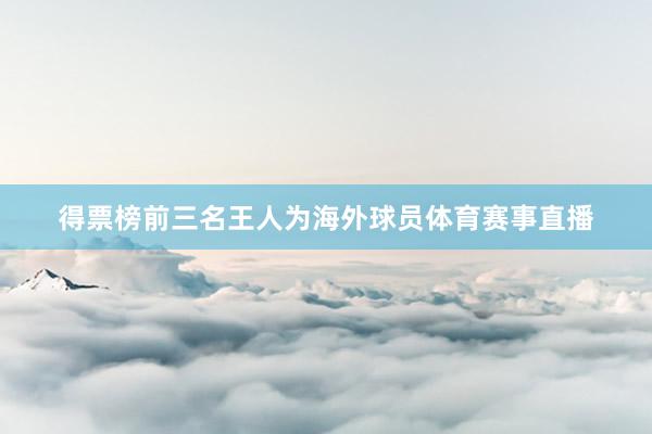 得票榜前三名王人为海外球员体育赛事直播