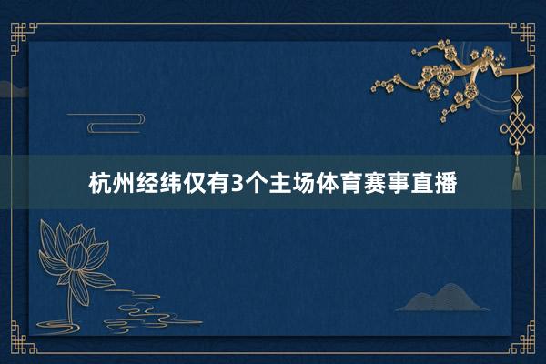 杭州经纬仅有3个主场体育赛事直播