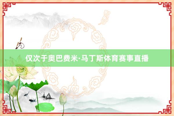 仅次于奥巴费米·马丁斯体育赛事直播