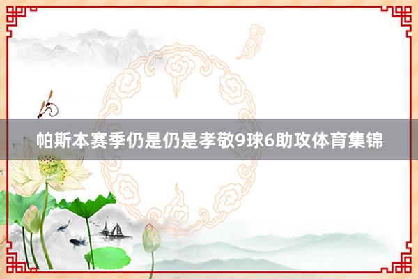 帕斯本赛季仍是仍是孝敬9球6助攻体育集锦