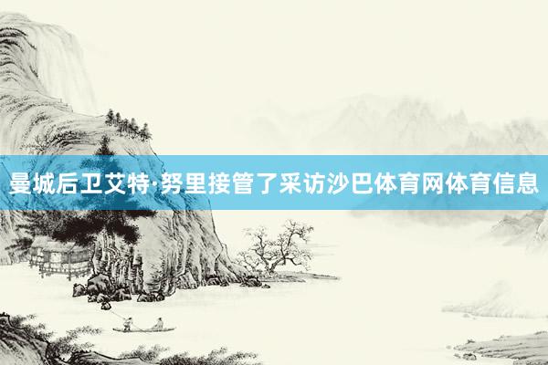 曼城后卫艾特·努里接管了采访沙巴体育网体育信息