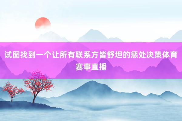 试图找到一个让所有联系方皆舒坦的惩处决策体育赛事直播