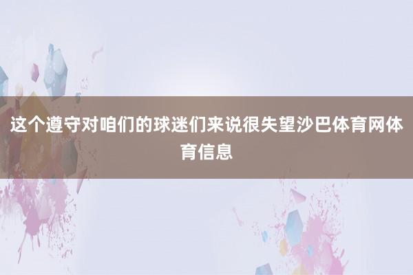 这个遵守对咱们的球迷们来说很失望沙巴体育网体育信息