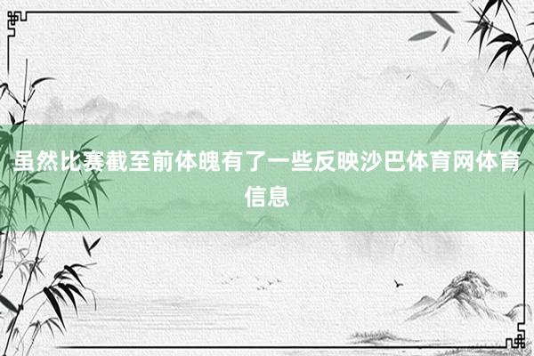 虽然比赛截至前体魄有了一些反映沙巴体育网体育信息