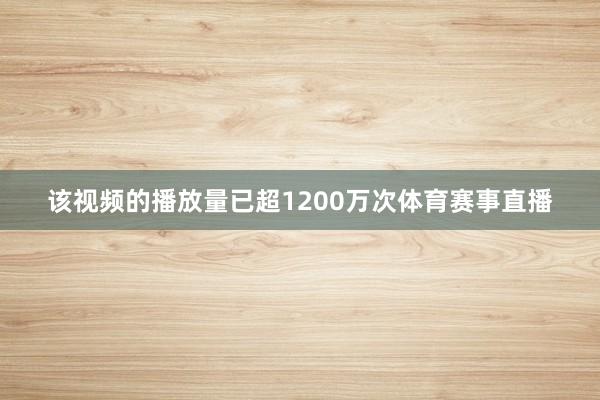 该视频的播放量已超1200万次体育赛事直播