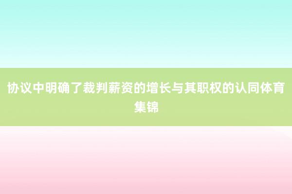 协议中明确了裁判薪资的增长与其职权的认同体育集锦