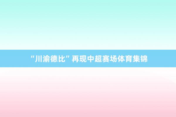 “川渝德比”再现中超赛场体育集锦