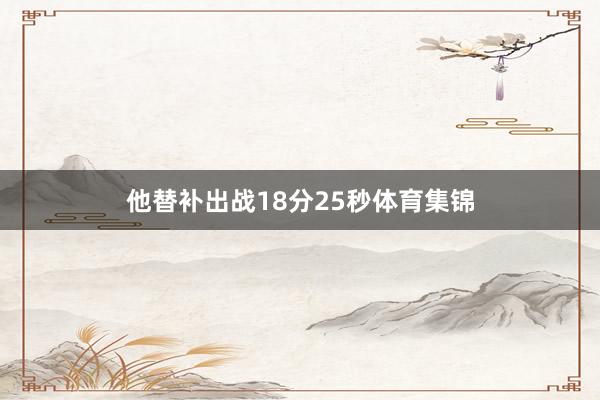 他替补出战18分25秒体育集锦