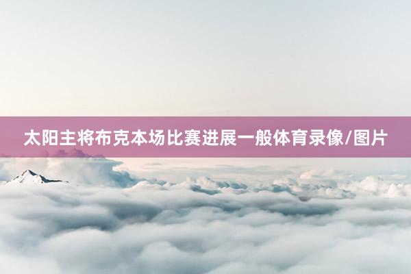 太阳主将布克本场比赛进展一般体育录像/图片