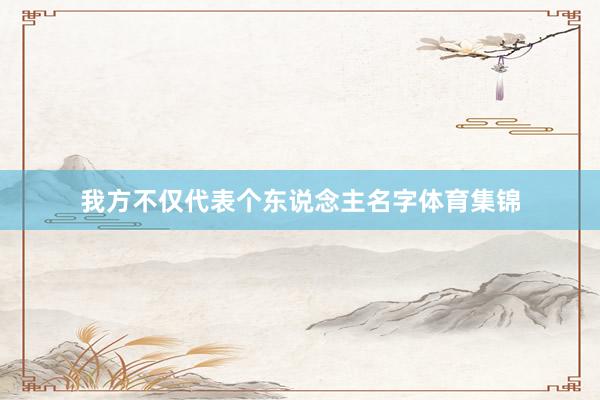 我方不仅代表个东说念主名字体育集锦