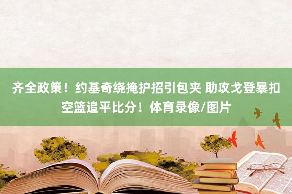 齐全政策！约基奇绕掩护招引包夹 助攻戈登暴扣空篮追平比分！体育录像/图片