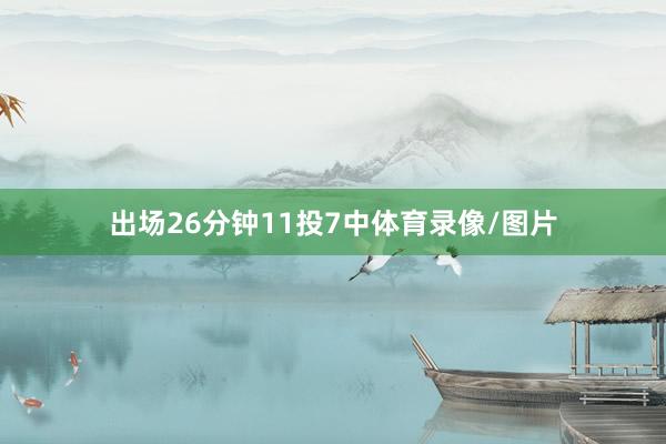 出场26分钟11投7中体育录像/图片