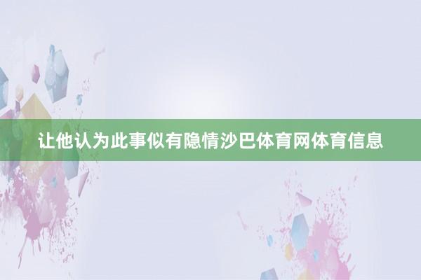让他认为此事似有隐情沙巴体育网体育信息