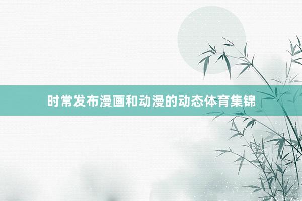 时常发布漫画和动漫的动态体育集锦