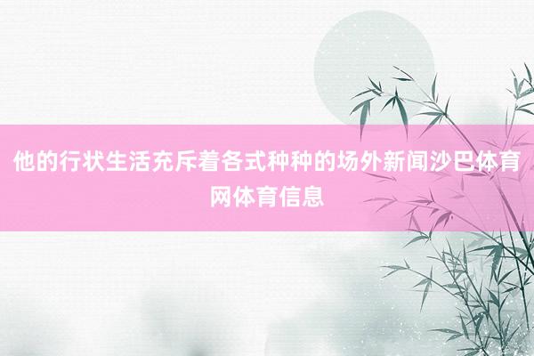 他的行状生活充斥着各式种种的场外新闻沙巴体育网体育信息