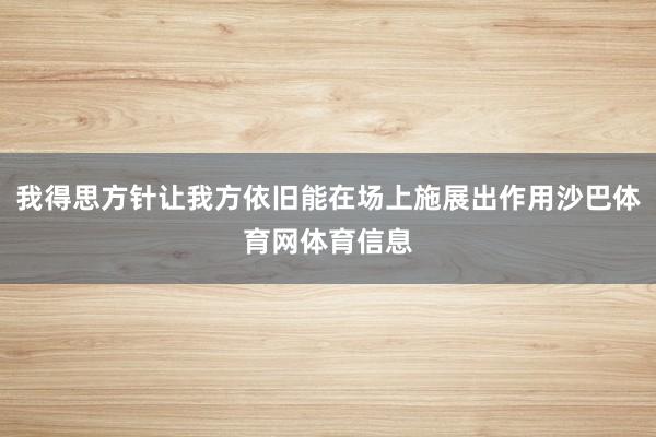 我得思方针让我方依旧能在场上施展出作用沙巴体育网体育信息