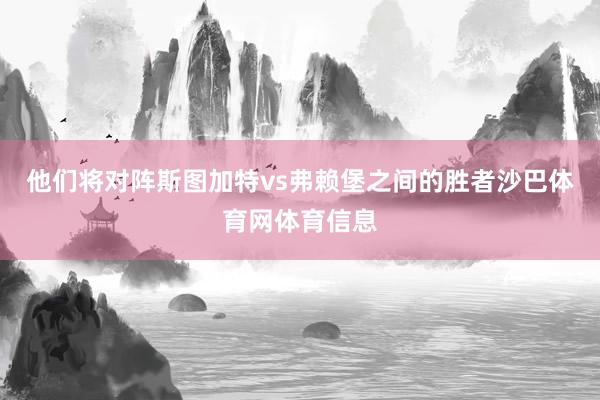 他们将对阵斯图加特vs弗赖堡之间的胜者沙巴体育网体育信息