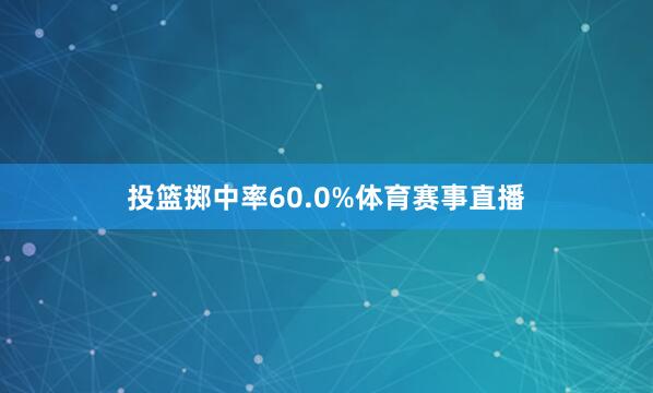 投篮掷中率60.0%体育赛事直播