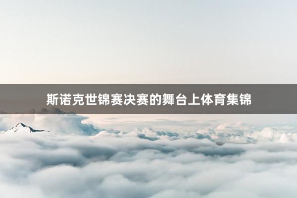斯诺克世锦赛决赛的舞台上体育集锦