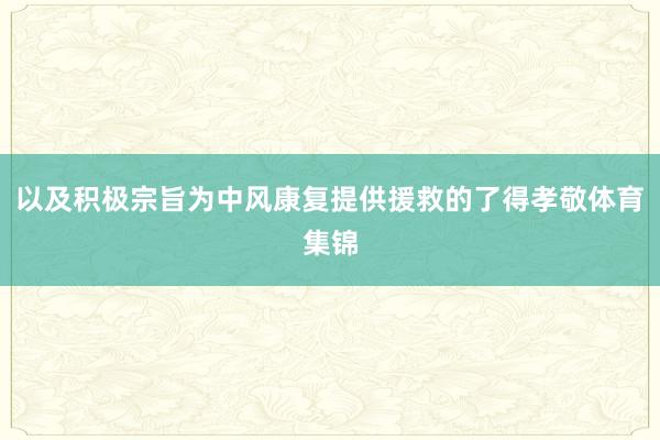 以及积极宗旨为中风康复提供援救的了得孝敬体育集锦