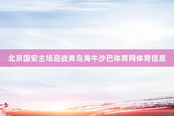 北京国安主场迎战青岛海牛沙巴体育网体育信息