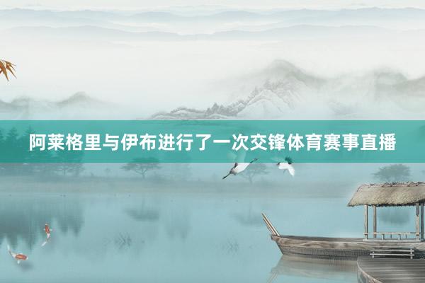 阿莱格里与伊布进行了一次交锋体育赛事直播