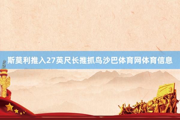 斯莫利推入27英尺长推抓鸟沙巴体育网体育信息