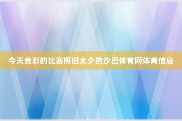 今天竞彩的比赛照旧太少的沙巴体育网体育信息