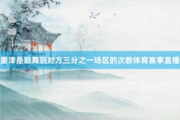 要津是鼓舞到对方三分之一场区的次数体育赛事直播