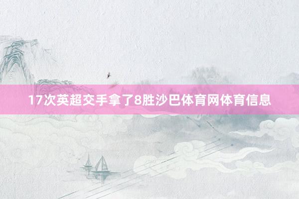 17次英超交手拿了8胜沙巴体育网体育信息