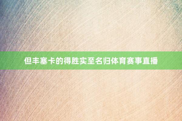 但丰塞卡的得胜实至名归体育赛事直播