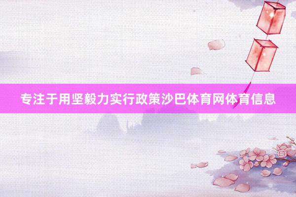 专注于用坚毅力实行政策沙巴体育网体育信息