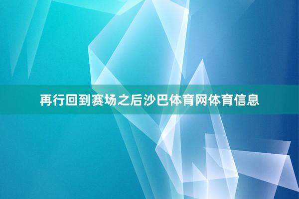 再行回到赛场之后沙巴体育网体育信息