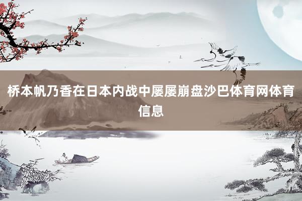 桥本帆乃香在日本内战中屡屡崩盘沙巴体育网体育信息