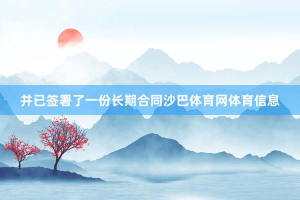并已签署了一份长期合同沙巴体育网体育信息